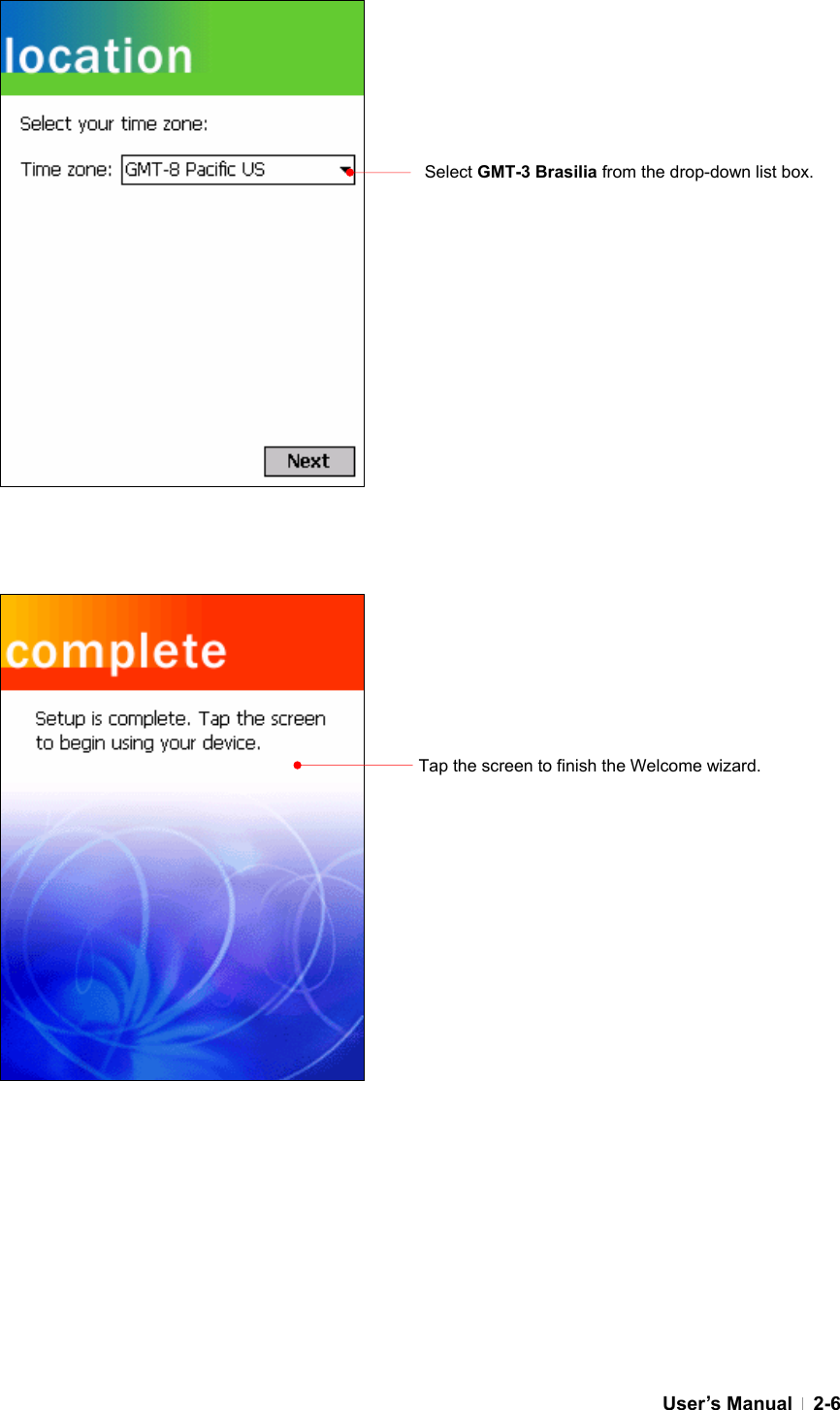  User’s Manual   2-6                              Select GMT-3 Brasilia from the drop-down list box. Tap the screen to finish the Welcome wizard. 