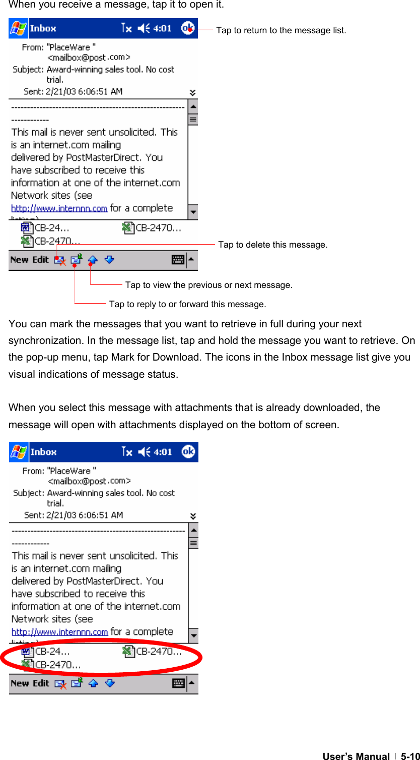  User’s Manual   5-10When you receive a message, tap it to open it.                   You can mark the messages that you want to retrieve in full during your next synchronization. In the message list, tap and hold the message you want to retrieve. On the pop-up menu, tap Mark for Download. The icons in the Inbox message list give you visual indications of message status.  When you select this message with attachments that is already downloaded, the message will open with attachments displayed on the bottom of screen.                   Tap to return to the message list. Tap to delete this message. Tap to view the previous or next message. Tap to reply to or forward this message. 