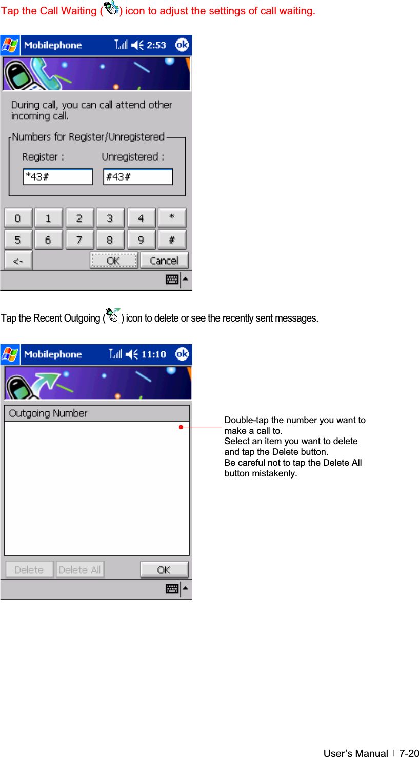 GUser’s Manual   7-20Tap the Call Waiting ( ) icon to adjust the settings of call waiting. Tap the Recent Outgoing ( ) icon to delete or see the recently sent messages. Double-tap the number you want to make a call to.   Select an item you want to delete and tap the Delete button. Be careful not to tap the Delete All button mistakenly. 