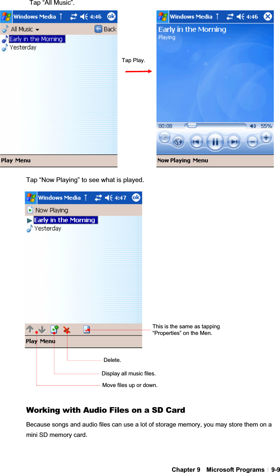 GChapter 9  Microsoft Programs  9-9  Tap “All Music”. Tap “Now Playing” to see what is played.   Working with Audio Files on a SD Card Because songs and audio files can use a lot of storage memory, you may store them on a mini SD memory card. Tap Play.Delete. Display all music files. Move files up or down. This is the same as tapping “Properties” on the Men. 