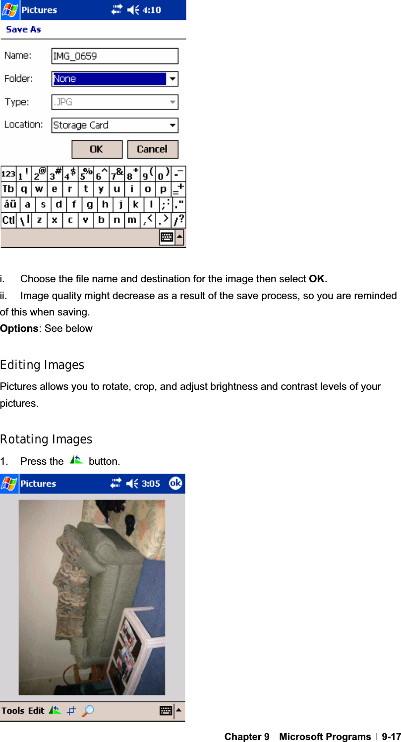 GChapter 9  Microsoft Programs  9-17i.  Choose the file name and destination for the image then select OK.ii.  Image quality might decrease as a result of the save process, so you are reminded of this when saving. Options: See below Editing Images Pictures allows you to rotate, crop, and adjust brightness and contrast levels of your pictures.Rotating Images 1. Press the   button. 