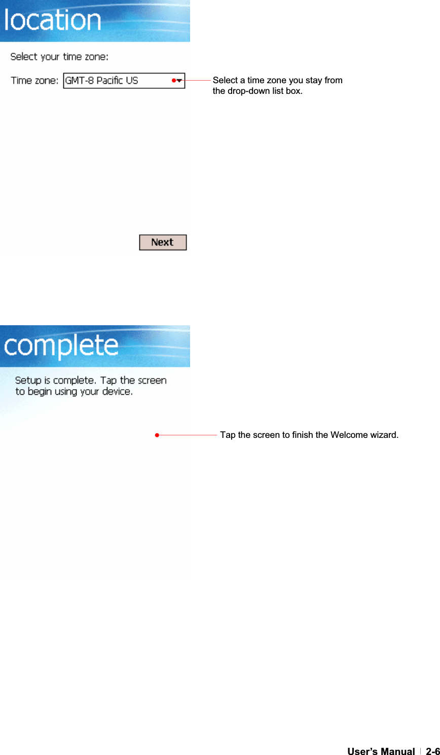 GUser’s Manual   2-6Select a time zone you stay from the drop-down list box. Tap the screen to finish the Welcome wizard. 