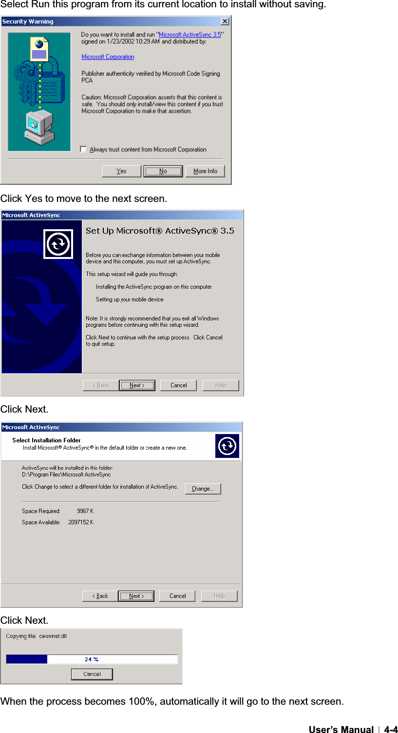 GUser’s Manual   4-4Select Run this program from its current location to install without saving. Click Yes to move to the next screen. Click Next. Click Next. When the process becomes 100%, automatically it will go to the next screen. 