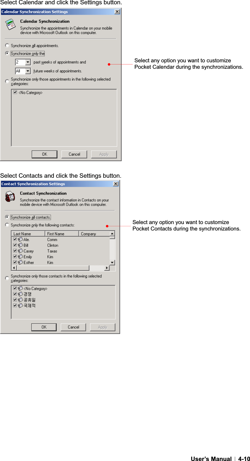 GUser’s Manual   4-10Select Calendar and click the Settings button. Select Contacts and click the Settings button. Select any option you want to customize Pocket Calendar during the synchronizations. Select any option you want to customize Pocket Contacts during the synchronizations. 