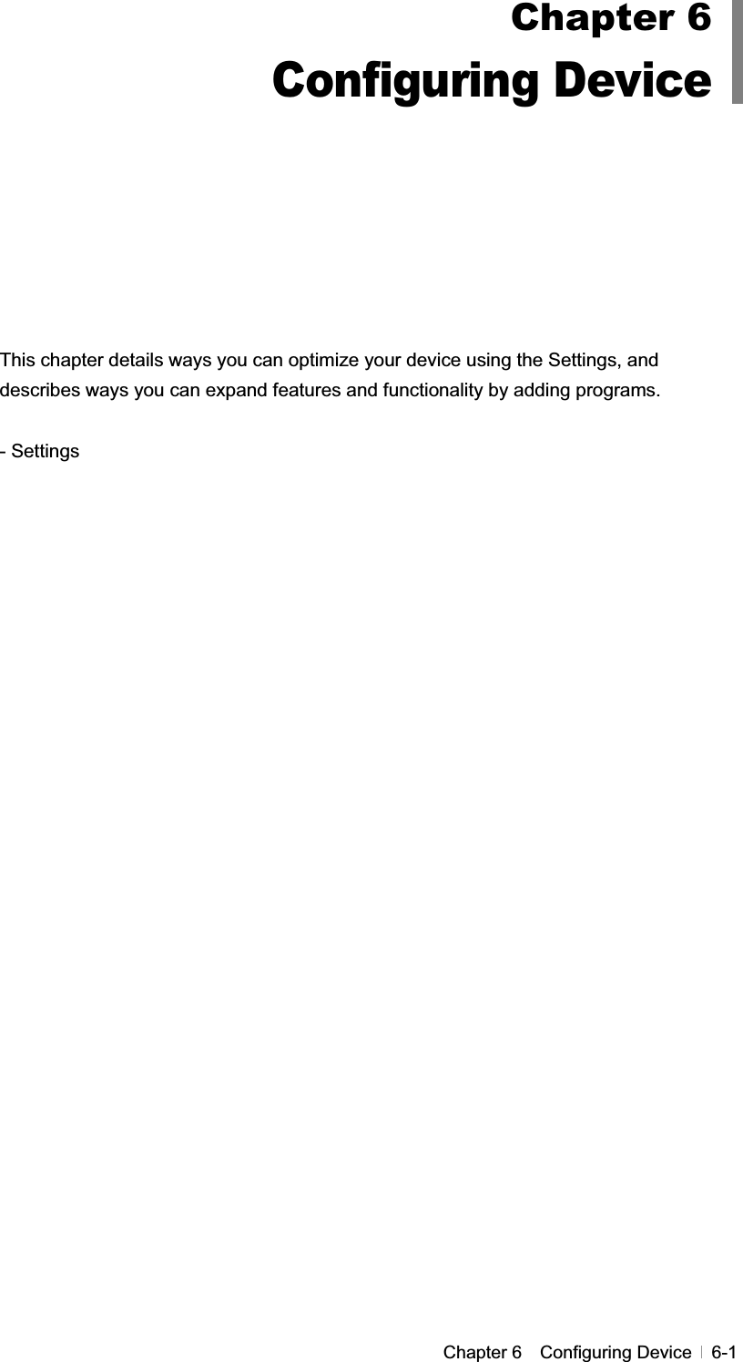 GChapter 6  Configuring Device  6-1GGGGGGGGGGGGThis chapter details ways you can optimize your device using the Settings, and describes ways you can expand features and functionality by adding programs.   - Settings Chapter 6Configuring Device