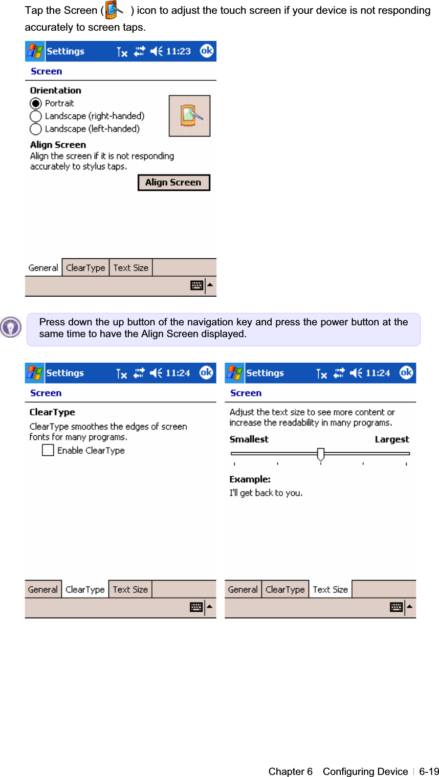 GChapter 6  Configuring Device  6-19Tap the Screen (          ) icon to adjust the touch screen if your device is not responding accurately to screen taps. Press down the up button of the navigation key and press the power button at the same time to have the Align Screen displayed.G