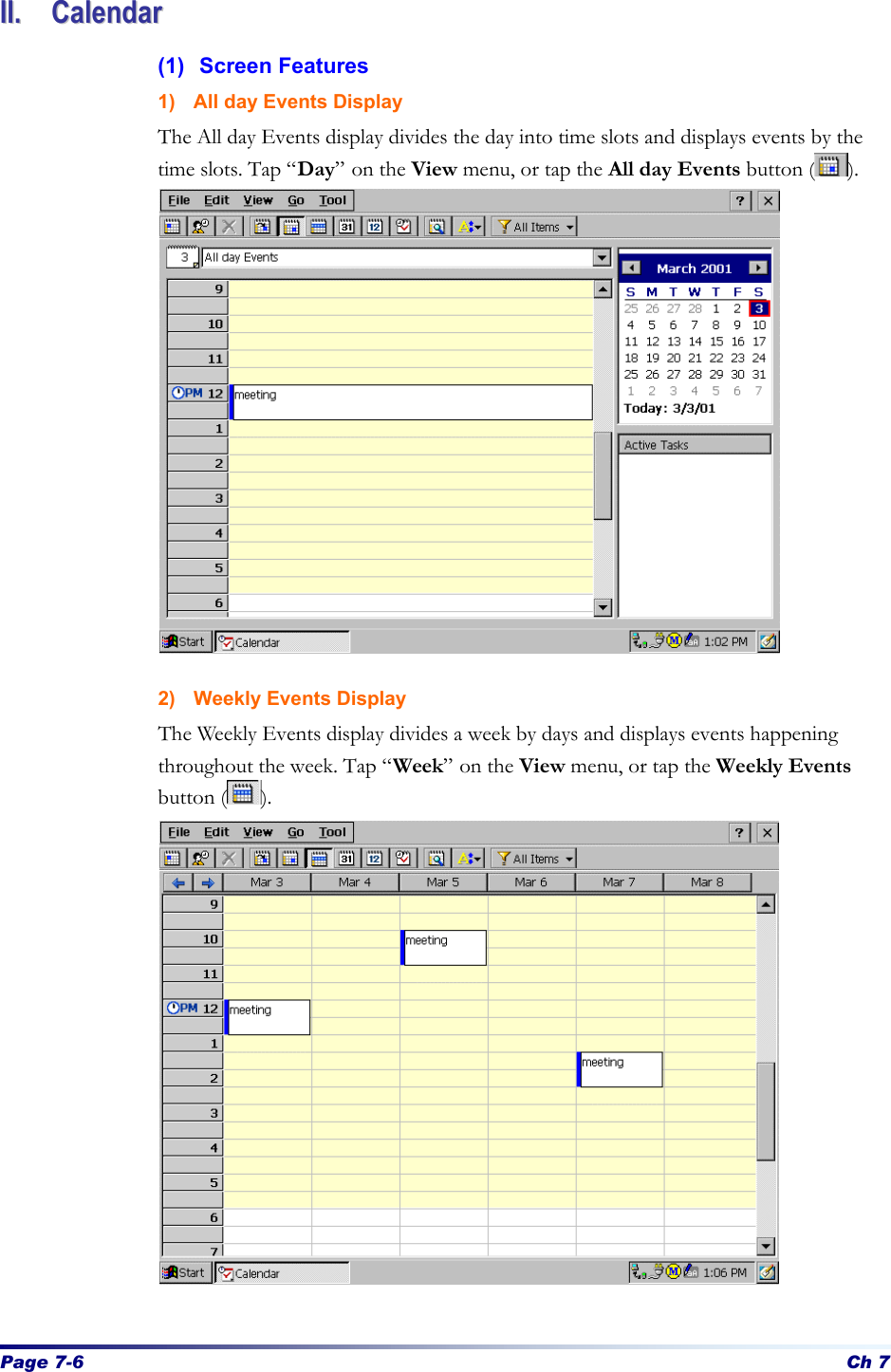 Page 7-6 Ch 7 IIII..  CCaalleennddaarr  (1) Screen Features 1) All day Events Display The All day Events display divides the day into time slots and displays events by the time slots. Tap “Day” on the View menu, or tap the All day Events button ( ).                 2) Weekly Events Display The Weekly Events display divides a week by days and displays events happening throughout the week. Tap “Week” on the View menu, or tap the Weekly Events button ( ).                 