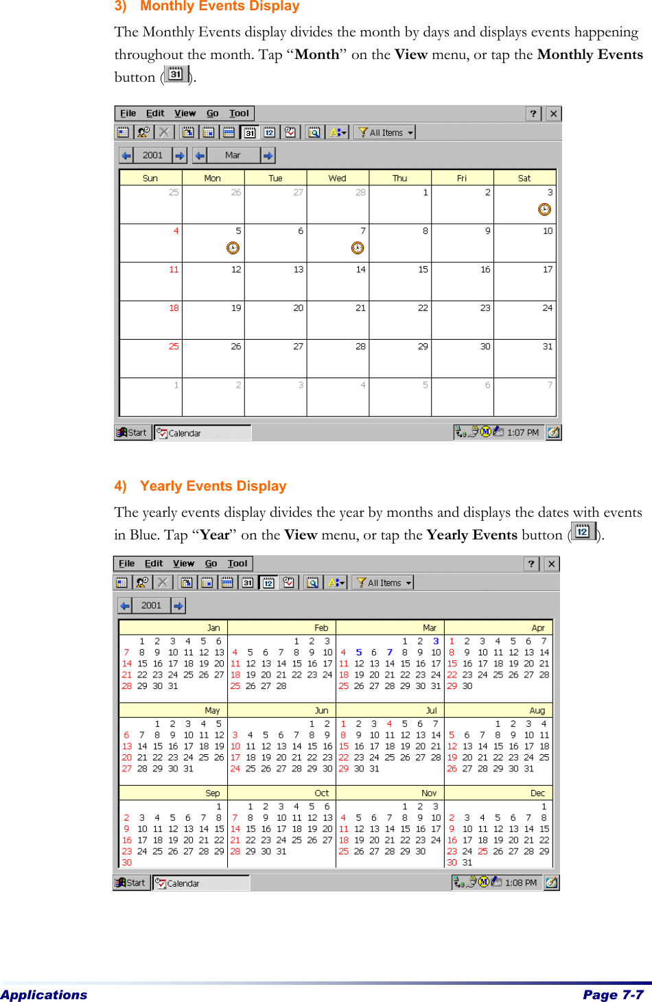 Applications  Page 7-7   3) Monthly Events Display   The Monthly Events display divides the month by days and displays events happening throughout the month. Tap “Month” on the View menu, or tap the Monthly Events button ( ).                  4) Yearly Events Display   The yearly events display divides the year by months and displays the dates with events in Blue. Tap “Year” on the View menu, or tap the Yearly Events button ( ).                   