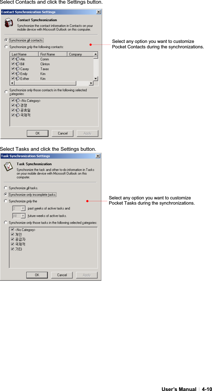 GUser’s Manual   4-10Select Contacts and click the Settings button. Select Tasks and click the Settings button. Select any option you want to customize Pocket Contacts during the synchronizations. Select any option you want to customize Pocket Tasks during the synchronizations.   