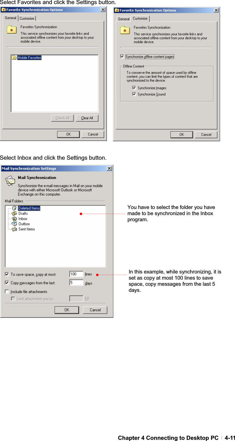 GChapter 4 Connecting to Desktop PC   4-11Select Favorites and click the Settings button. Select Inbox and click the Settings button. You have to select the folder you have made to be synchronized in the Inbox program.In this example, while synchronizing, it is set as copy at most 100 lines to save space, copy messages from the last 5 days. 