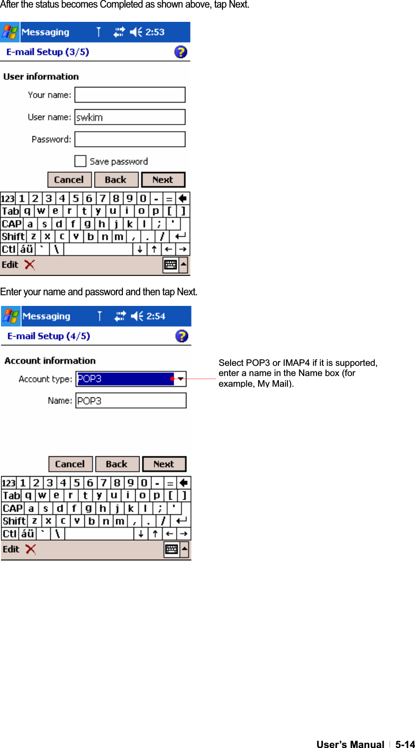 GUser’s Manual   5-14After the status becomes Completed as shown above, tap Next. Enter your name and password and then tap Next. GGGGGGGGGGSelect POP3 or IMAP4 if it is supported, enter a name in the Name box (for example, My Mail).