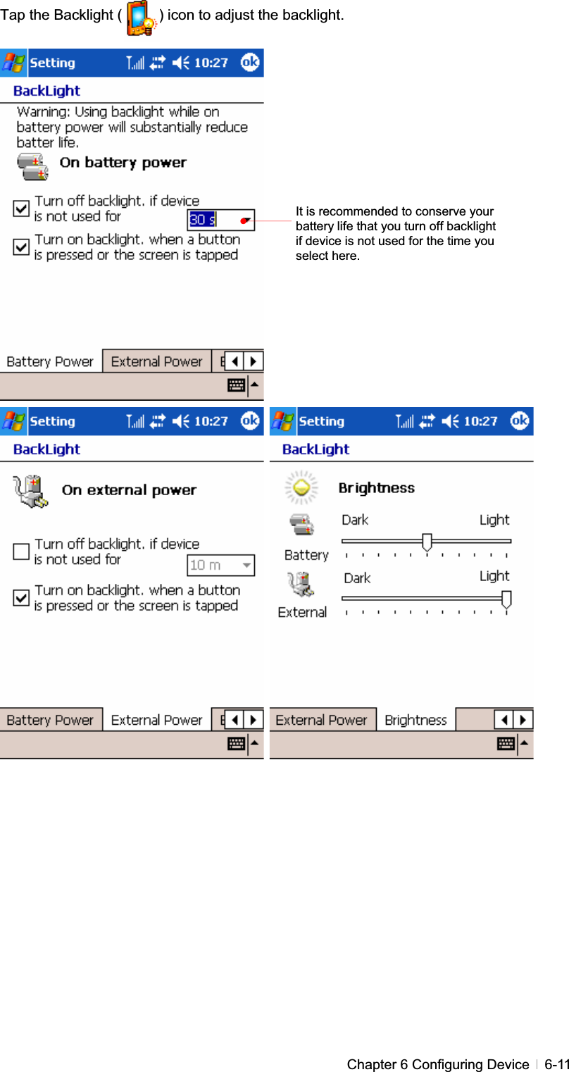 GChapter 6 Configuring Device   6-11Tap the Backlight (          ) icon to adjust the backlight. It is recommended to conserve your battery life that you turn off backlight if device is not used for the time you select here. 