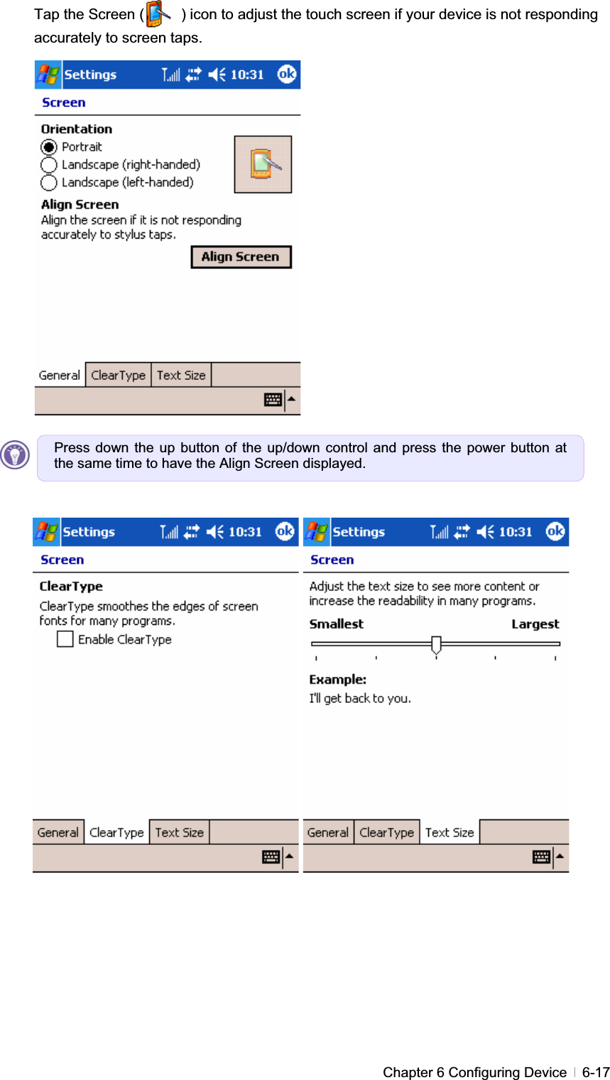 GChapter 6 Configuring Device   6-17Tap the Screen (          ) icon to adjust the touch screen if your device is not responding accurately to screen taps. Press down the up button of the up/down control and press the power button at the same time to have the Align Screen displayed.G