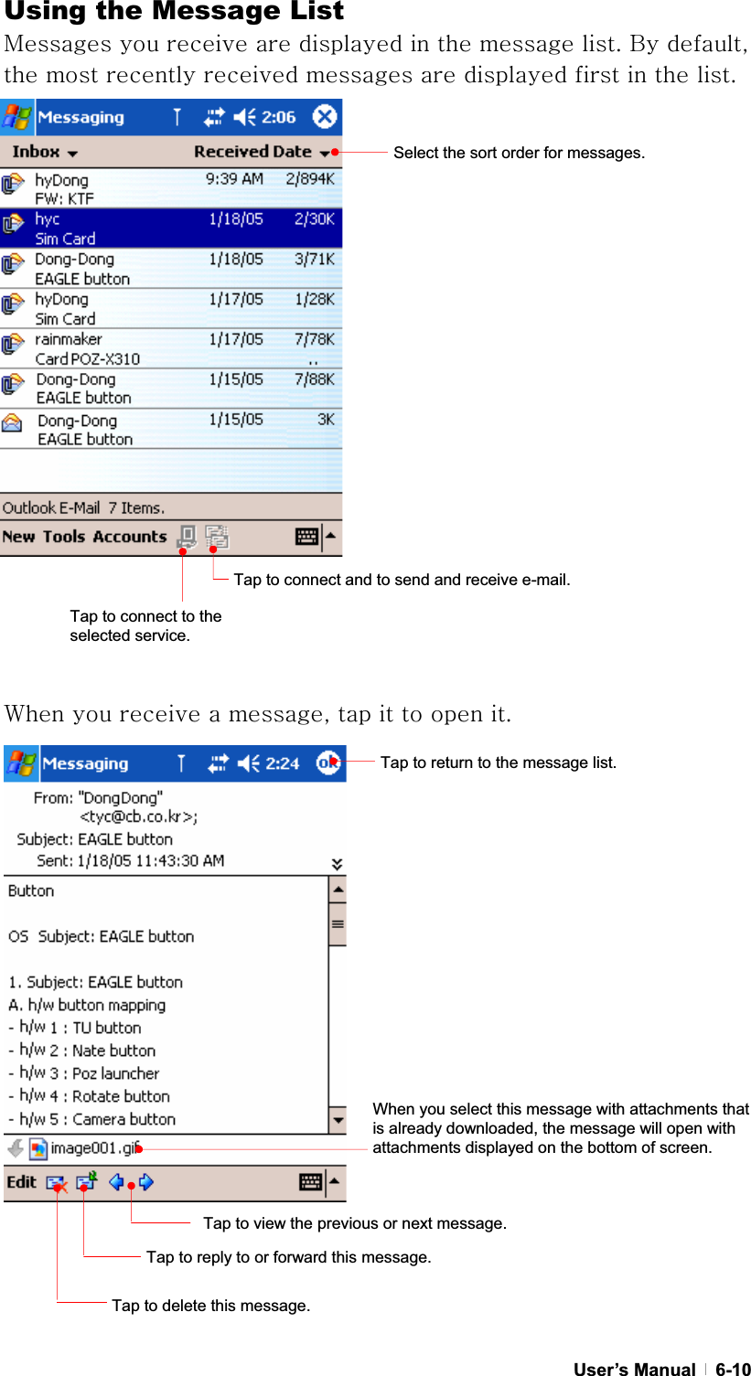 GUser’s Manual   6-10Using the Message ListtGGGGGGGGUGiGSGGGGGGGGGGGUG~GGGGSGGGGGUGGGSelect the sort order for messages. Tap to connect and to send and receive e-mail. Tap to connect to the selected service. Tap to return to the message list. Tap to delete this message. Tap to view the previous or next message. Tap to reply to or forward this message. When you select this message with attachments that is already downloaded, the message will open with attachments displayed on the bottom of screen. 