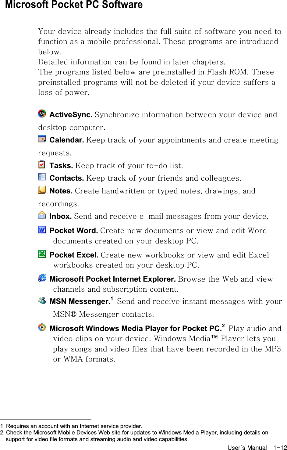 G|˅GtG G XTXY  Microsoft Pocket PC Software GGGGGGGGGGGGGGGGUG{GGGGUGkGGGGGGGUG{GGGGGGGmGyvtUG{GGGGGGGGGGGGGGUG ActiveSync. z¡GGGGGGGUG Calendar. rGGGGGGGGUG Tasks. rGGGGTGUG Contacts. rGGGGGGUG Notes. jGGGGSGSGGUG Inbox. zGGGTGGGGUG Pocket Word. jGGGGGGG~GGGGGGwjUG Pocket Excel. jGGGGGGGlGGGGGGwjUG  Microsoft Pocket Internet Explorer. iGG~GGGGGGUG MSN Messenger.1zGGGGGGGtzu´GtGUG  Microsoft Windows Media Player for Pocket PC.2wGGGGGGGUG~Gt˞GwGGGGGGGGGGGGGGtwZGG~thGUGGGGGGGGGGGGGGGGGGGGGGGGGGGGGGGGGGGGGGGGGGGGGG1  Requires an account with an Internet service provider. 2  Check the Microsoft Mobile Devices Web site for updates to Windows Media Player, including details on support for video file formats and streaming audio and video capabilities.#