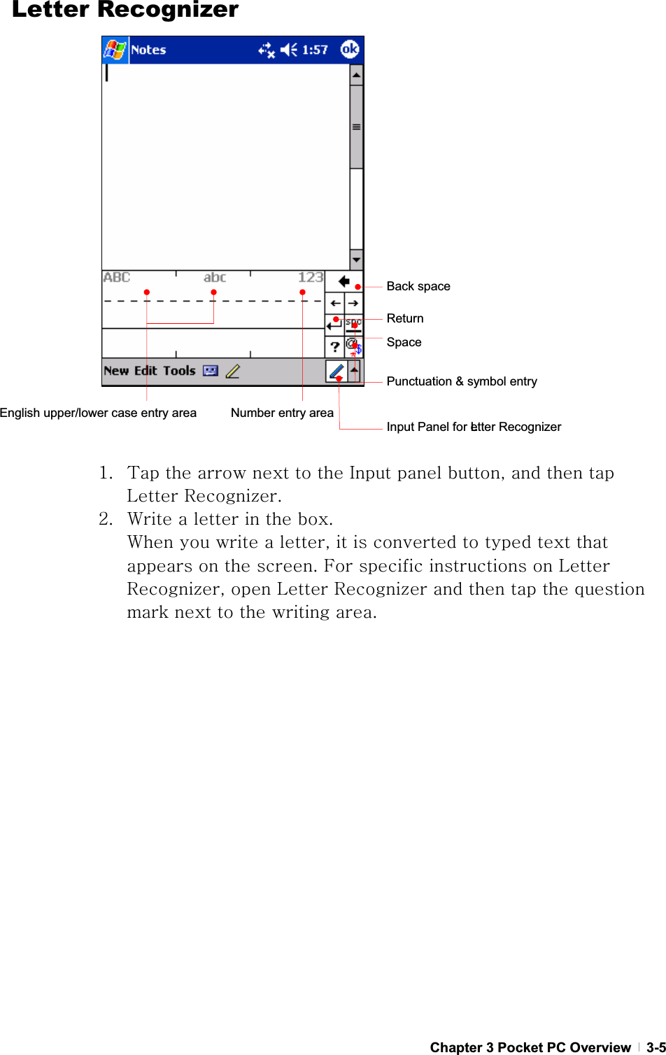 GChapter 3 Pocket PC Overview   3-5Letter RecognizerGGGGGGGGGGGGGGGGGGGGGGGXU {GGGGGGpGGSGGGGsGy¡UGYU ~GGGGGUG~GGGGSGGGGGGGGGGGUGmGGGGsGy¡SGGsGy¡GGGGGGGGGGGUGGGBack space ReturnSpacePunctuation &amp; symbol entry Number entry areaEnglish upper/lower case entry area Input Panel for Letter Recognizer 