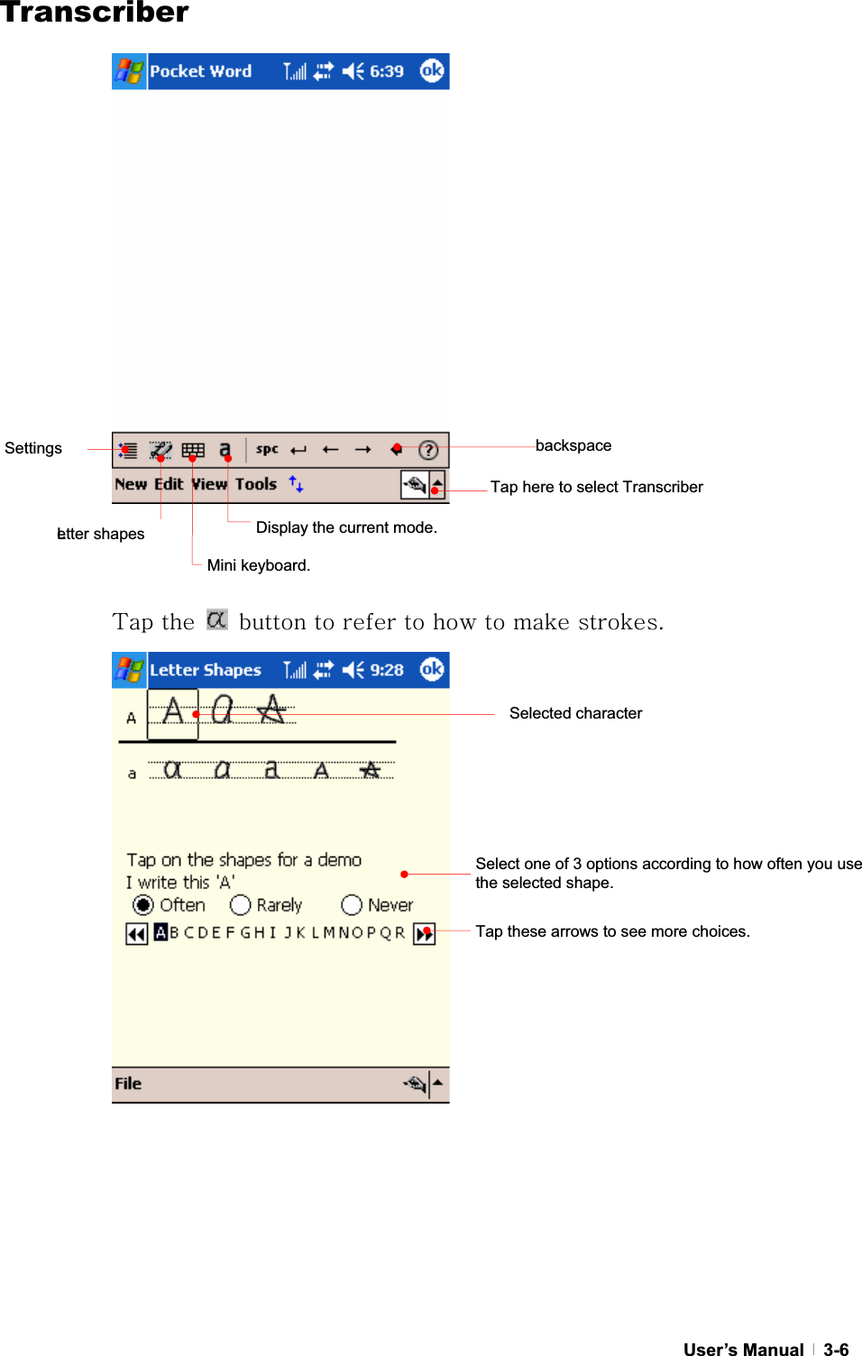 GUser’s Manual   3-6Transcriber{GG G GGGGGGGUGGGTap here to select Transcriber backspaceLetter shapes Settings Display the current mode. Mini keyboard. Selected character Select one of 3 options according to how often you use the selected shape. Tap these arrows to see more choices. 