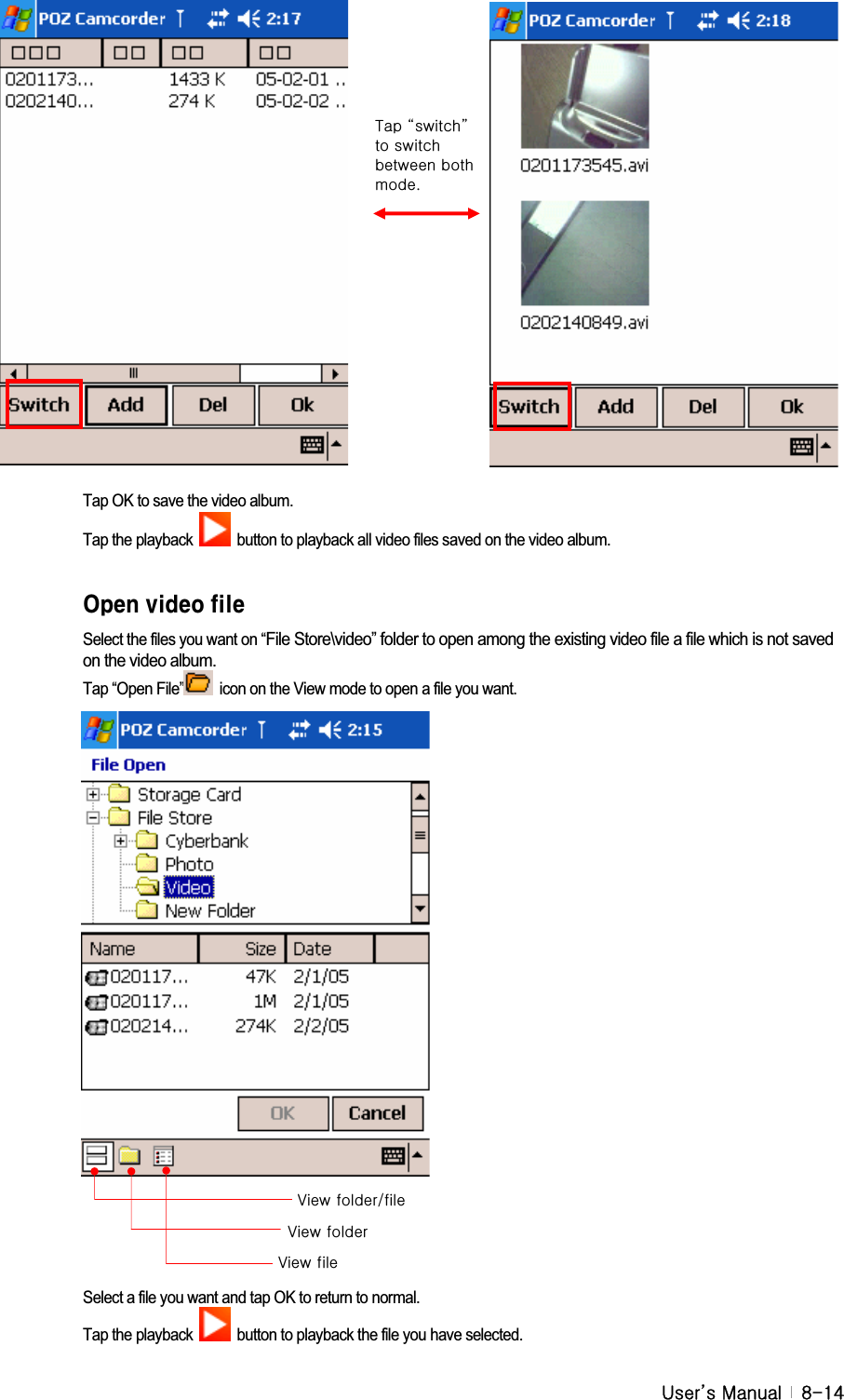 G|˅GtG G _TX[Tap OK to save the video album. Tap the playback    button to playback all video files saved on the video album. CdYbj]XYcZ]`YSelect the files you want on “File Store\video” folder to open among the existing video file a file which is not saved on the video album.Tap “Open File”   icon on the View mode to open a file you want. Select a file you want and tap OK to return to normal.   Tap the playback    button to playback the file you have selected. {GˈˉGGGGGU}GVG}GG}GG