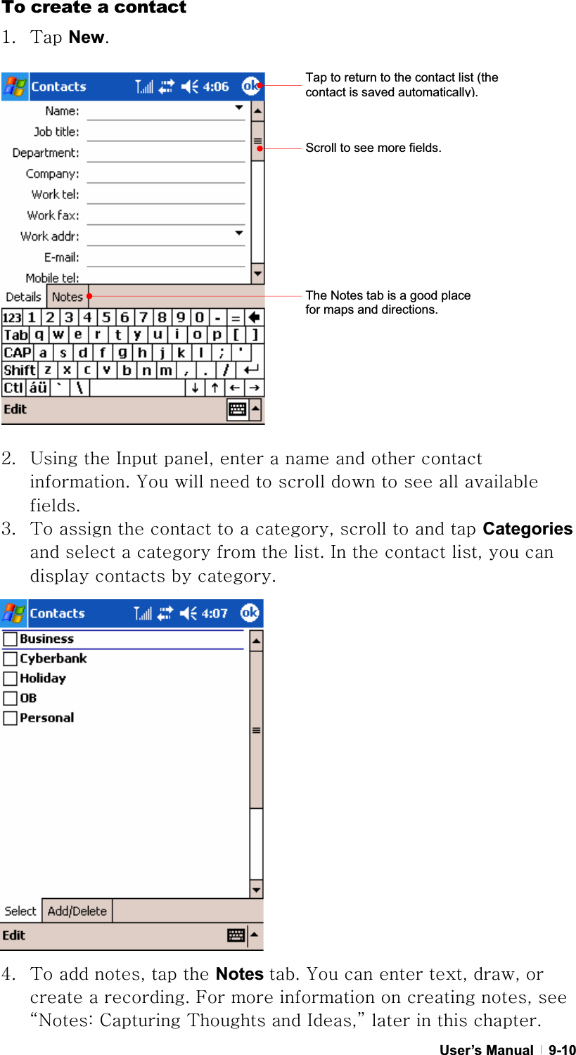 GUser’s Manual   9-10To create a contact XU {GNewUGYU |GGpGSGGGGGGGUGGGGGGGGGGGUGZU {GGGGGGSGGGGGCategoriesGGGGGGUGpGGGSGGGGGGUGGGGGGGGGGGGGGGGG[U {GGSGGGNotes UGGGGSGSGGGGUGmGGGGGSGGˈuaGjG{GGpSˉGGGGUGTap to return to the contact list (the contact is saved automatically).Scroll to see more fields. The Notes tab is a good place for maps and directions. 