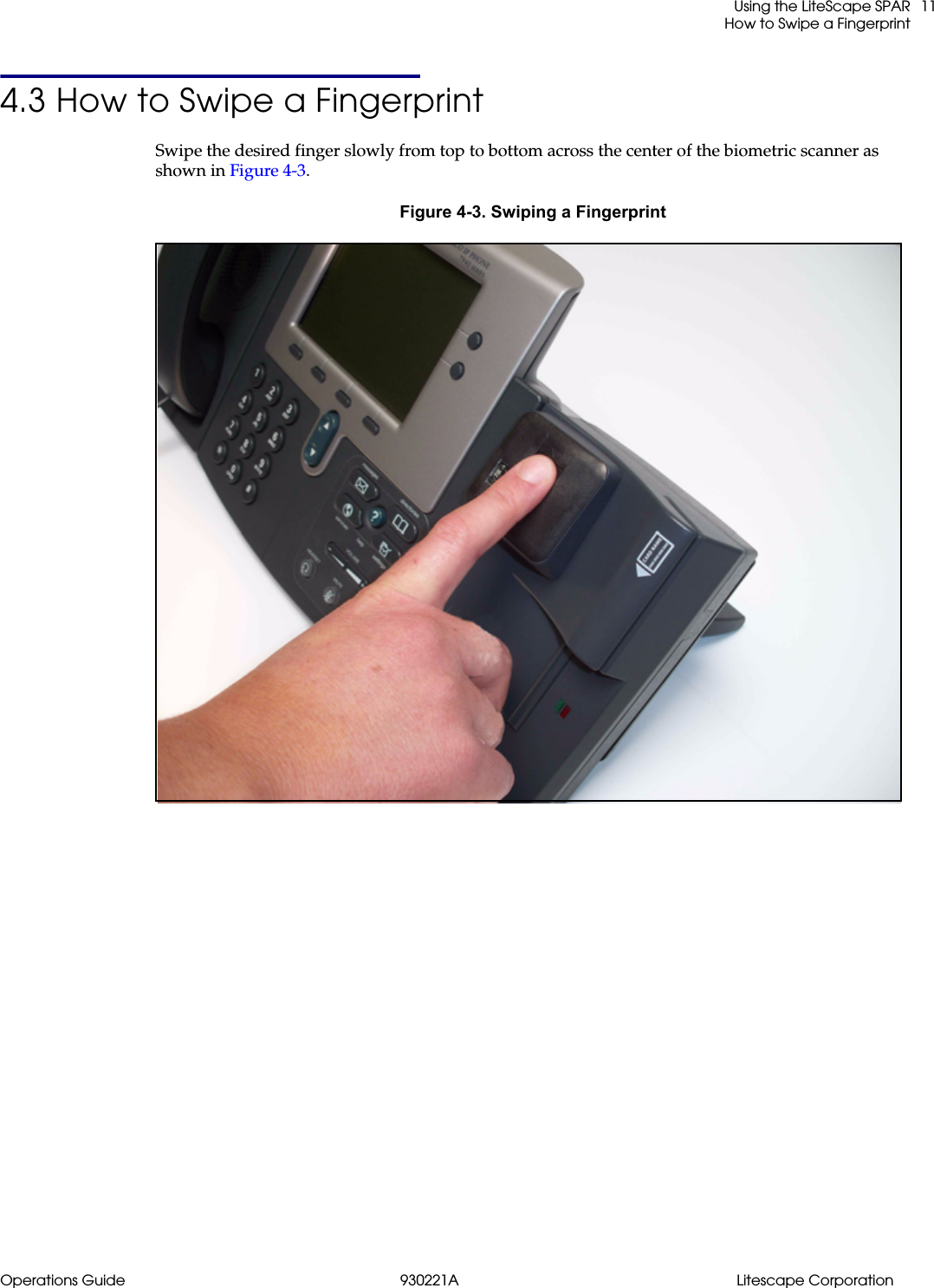  Using the LiteScape SPARHow to Swipe a FingerprintOperations Guide 930221A Litescape Corporation114.3 How to Swipe a FingerprintSwipe the desired finger slowly from top to bottom across the center of the biometric scanner as shown in Figure 4-3.Figure 4-3. Swiping a Fingerprint