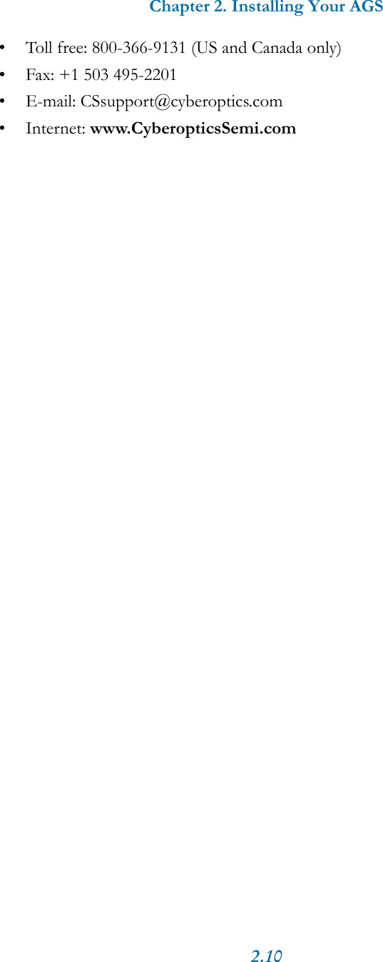Chapter 2. Installing Your AGS2.10&bull; Toll free: 800-366-9131 (US and Canada only)&bull; Fax: +1 503 495-2201&bull; E-mail: CSsupport@cyberoptics.com&bull; Internet: www.CyberopticsSemi.com