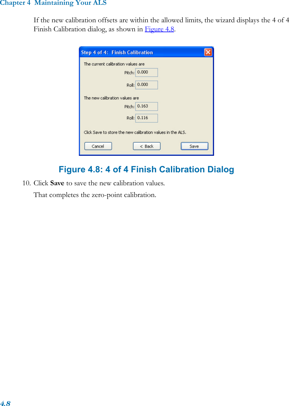 Chapter 4  Maintaining Your ALS4.8If the new calibration offsets are within the allowed limits, the wizard displays the 4 of 4 Finish Calibration dialog, as shown in Figure 4.8. Figure 4.8: 4 of 4 Finish Calibration Dialog10. Click Save to save the new calibration values.That completes the zero-point calibration.