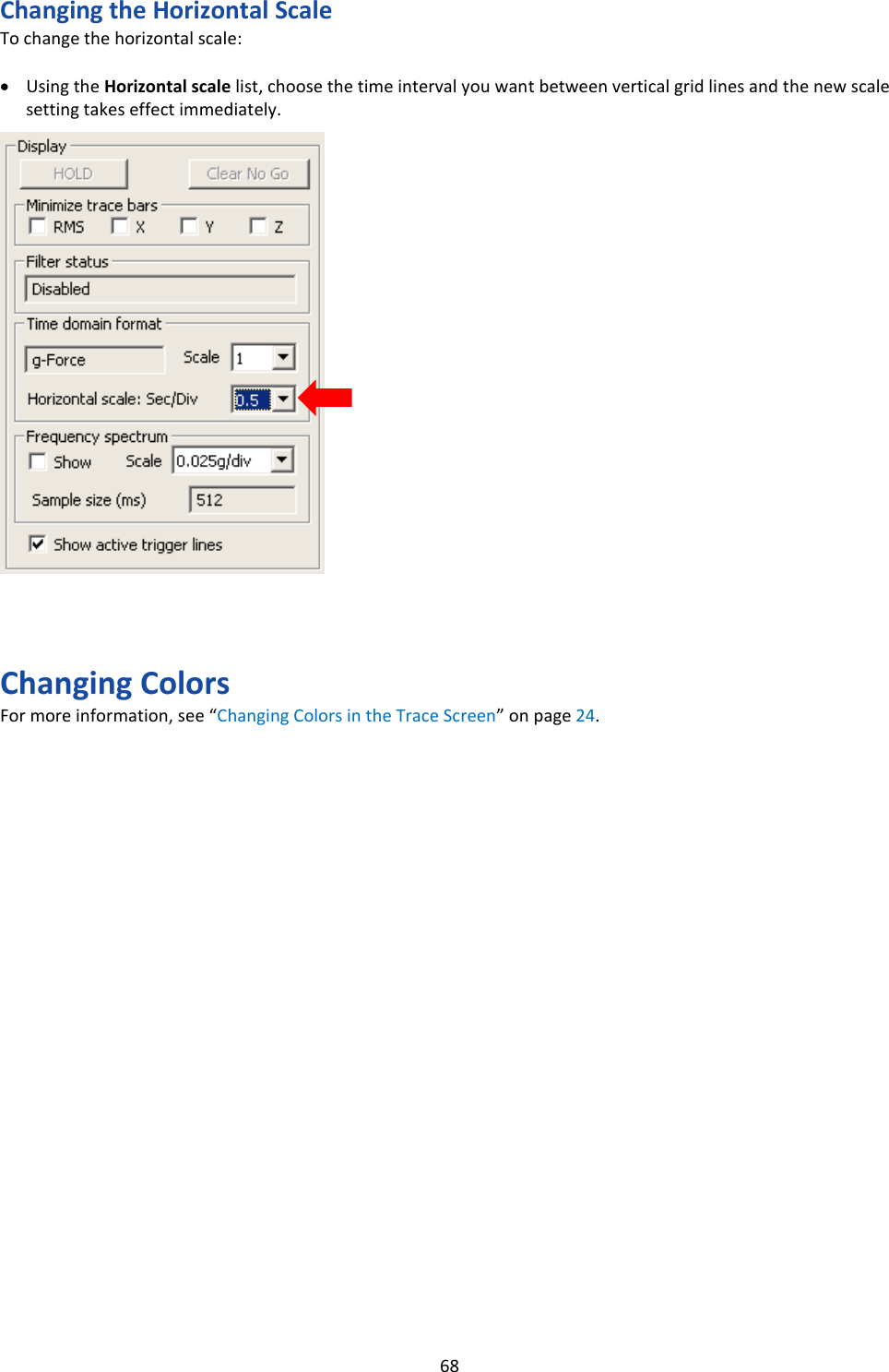   68 Changing the Horizontal Scale To change the horizontal scale:  • Using the Horizontal scale list, choose the time interval you want between vertical grid lines and the new scale setting takes effect immediately.                        Changing Colors For more information, see “Changing Colors in the Trace Screen” on page 24.                          