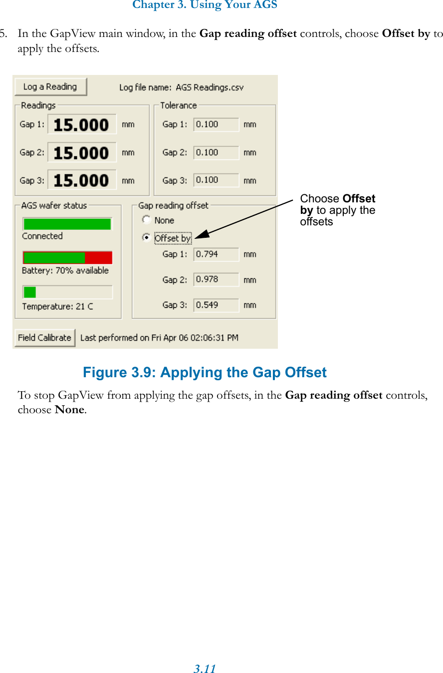 Chapter 3. Using Your AGS3.115. In the GapView main window, in the Gap reading offset controls, choose Offset by to apply the offsets. Figure 3.9: Applying the Gap OffsetTo stop GapView from applying the gap offsets, in the Gap reading offset controls, choose None.Choose Offset by to apply the offsets