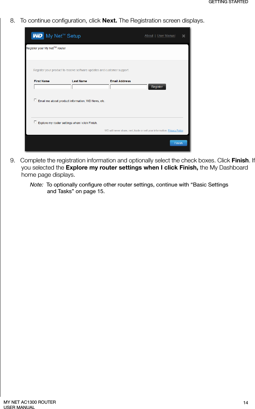 GETTING STARTED14MY NET AC1300 ROUTERUSER MANUAL8.   To continue configuration, click Next. The Registration screen displays. 9.   Complete the registration information and optionally select the check boxes. Click Finish. If you selected the Explore my router settings when I click Finish, the My Dashboard home page displays. Note:  To optionally configure other router settings, continue with “Basic Settings and Tasks” on page 15.