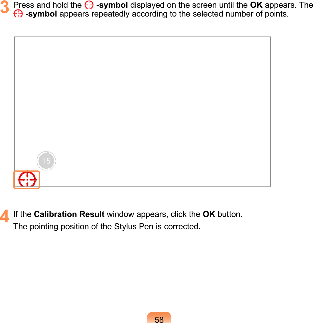 583 Press and hold the  -symbol displayed on the screen until the OK appears. The-symbol appears repeatedly according to the selected number of points.4 If the Calibration Result window appears, click the OK button.ThepointingpositionoftheStylusPeniscorrected.