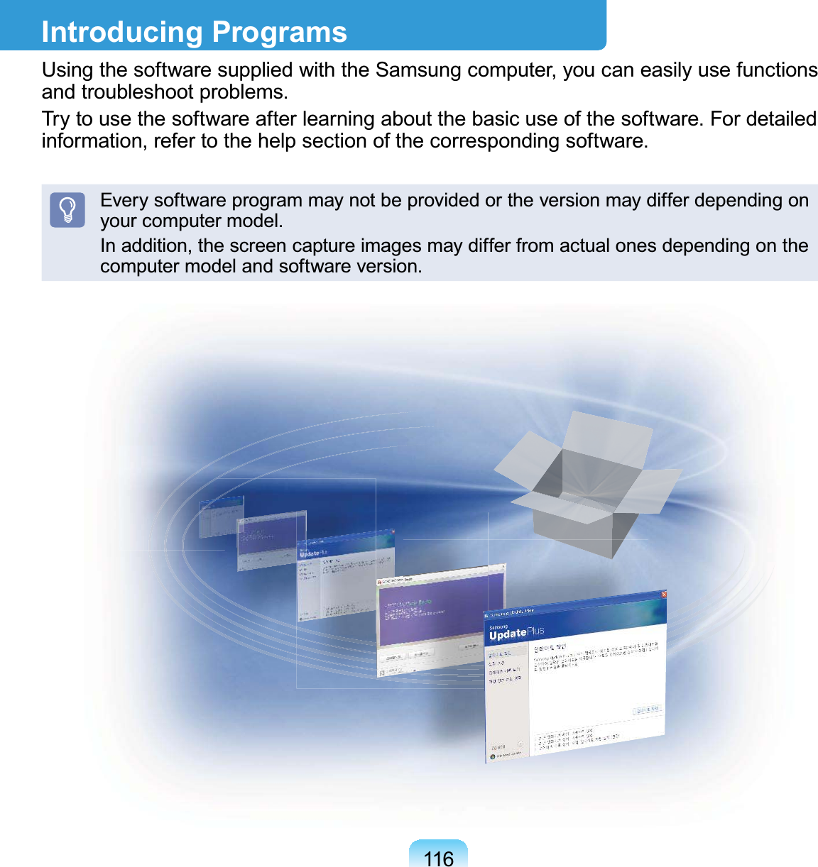 116Introducing ProgramsUsing the software supplied with the Samsung computer, you can easily use functionsDQGWURXEOHVKRRWSUREOHPV7U\WRXVHWKHVRIWZDUHDIWHUOHDUQLQJDERXWWKHEDVLFXVHRIWKHVRIWZDUH)RUGHWDLOHGLQIRUPDWLRQUHIHUWRWKHKHOSVHFWLRQRIWKHFRUUHVSRQGLQJVRIWZDUHEverysoftwareprogrammaynotbeprovidedortheversionmaydifferdependingon\RXUFRPSXWHUPRGHOInaddition,thescreencaptureimagesmaydifferfromactualonesdependingontheFRPSXWHUPRGHODQGVRIWZDUHYHUVLRQ