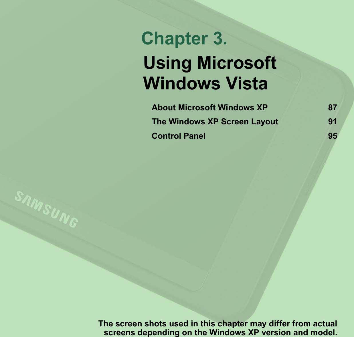 Chapter 3.The screen shots used in this chapter may differ from actual screens depending on the Windows XP version and model.Using Microsoft Windows VistaAbout Microsoft Windows XP 87The Windows XP Screen Layout 91Control Panel 95