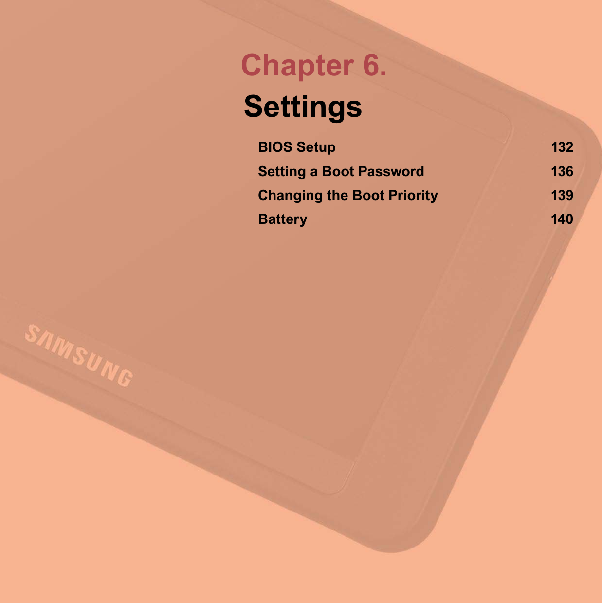 Chapter 6.SettingsBIOS Setup 132Setting a Boot Password 136Changing the Boot Priority 139Battery 140