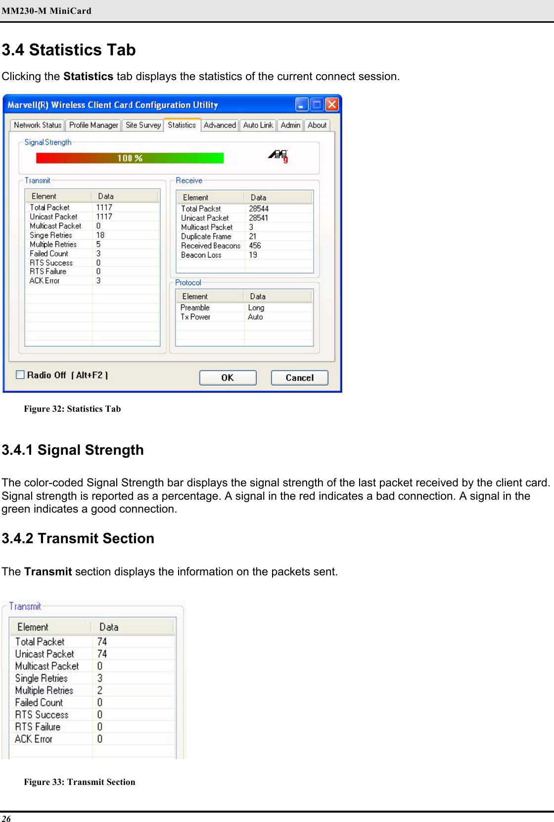 MM230-M MiniCard 26 3.4 Statistics Tab  Clicking the Statistics tab displays the statistics of the current connect session.   Figure 32: Statistics Tab  3.4.1 Signal Strength   The color-coded Signal Strength bar displays the signal strength of the last packet received by the client card. Signal strength is reported as a percentage. A signal in the red indicates a bad connection. A signal in the green indicates a good connection.   3.4.2 Transmit Section  The Transmit section displays the information on the packets sent.   Figure 33: Transmit Section 