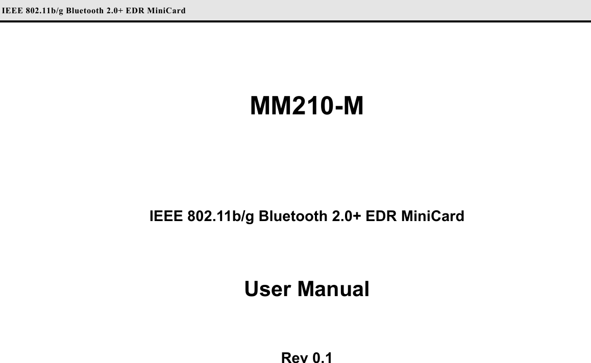 IEEE 802.11b/g Bluetooth 2.0+ EDR MiniCard   MM210-M   IEEE 802.11b/g Bluetooth 2.0+ EDR MiniCard  User Manual  Rev 0.1  