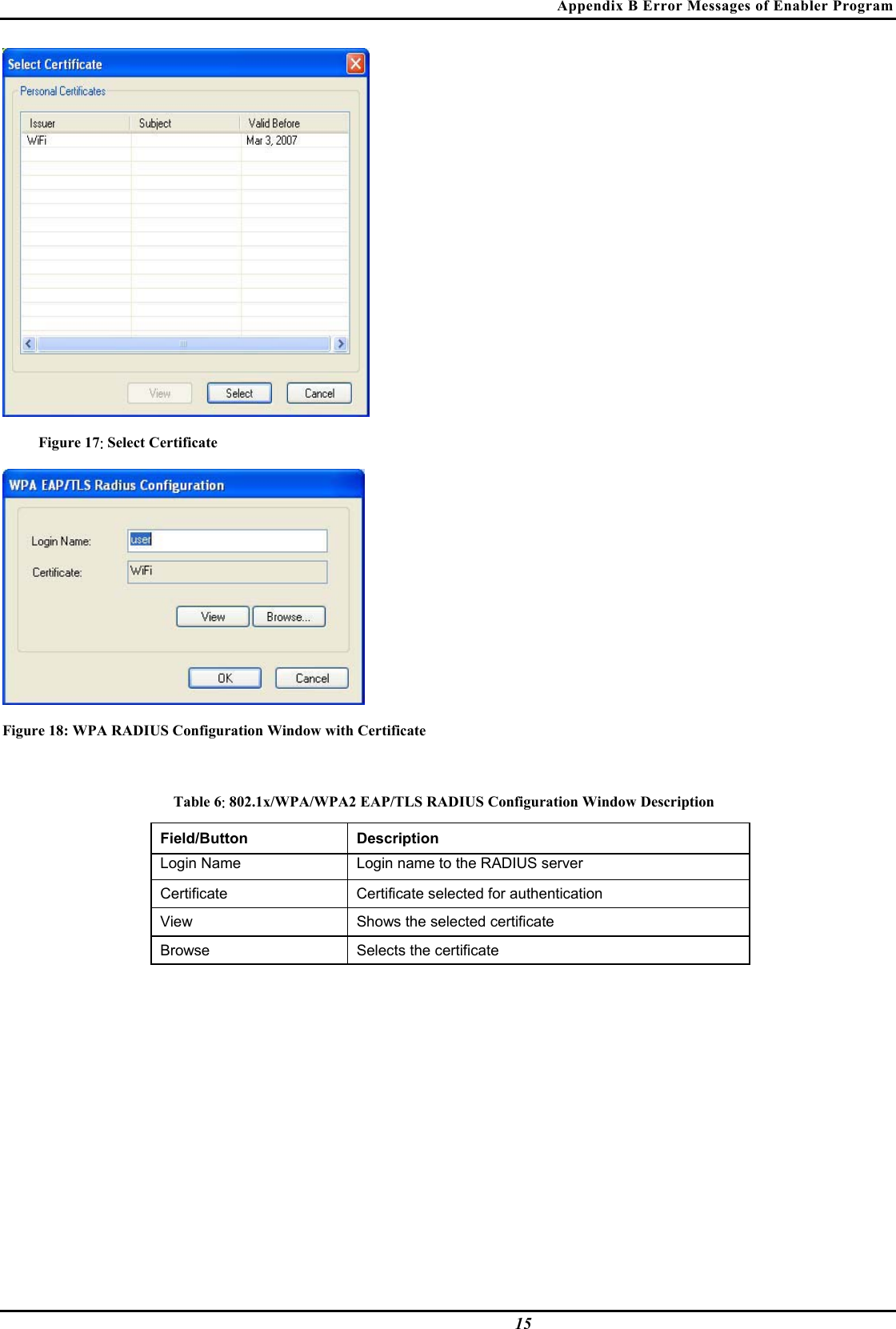 Appendix B Error Messages of Enabler Program  15  Figure 17: Select Certificate  Figure 18: WPA RADIUS Configuration Window with Certificate  Table 6: 802.1x/WPA/WPA2 EAP/TLS RADIUS Configuration Window Description Field/Button  Description  Login Name   Login name to the RADIUS server  Certificate   Certificate selected for authentication  View   Shows the selected certificate  Browse   Selects the certificate   