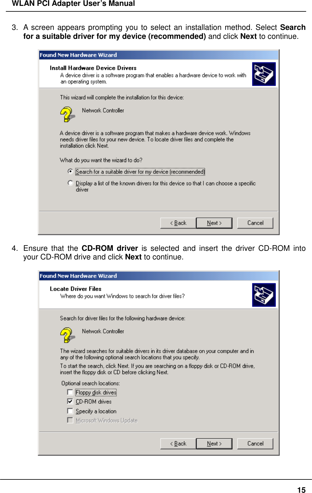 WLAN PCI Adapter User’s Manual 3.  A screen appears prompting you to select an installation method. Select Search for a suitable driver for my device (recommended) and click Next to continue.    4.  Ensure that the CD-ROM driver is selected and insert the driver CD-ROM into your CD-ROM drive and click Next to continue.     15