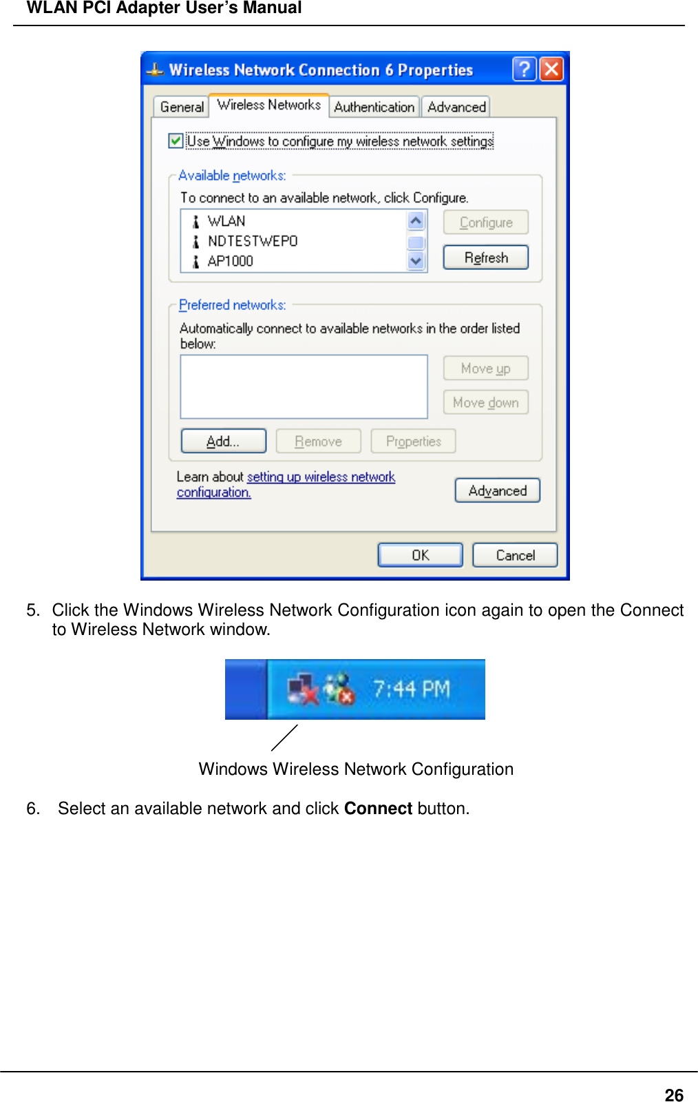 WLAN PCI Adapter User’s Manual   5.  Click the Windows Wireless Network Configuration icon again to open the Connect to Wireless Network window.     Windows Wireless Network Configuration  6.    Select an available network and click Connect button.   26