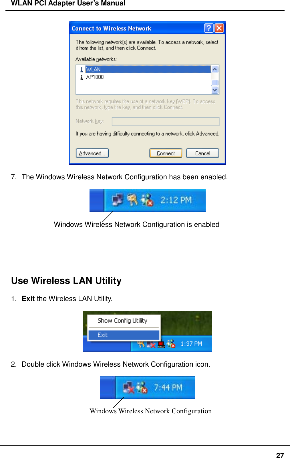 WLAN PCI Adapter User’s Manual   7.  The Windows Wireless Network Configuration has been enabled.      Windows Wireless Network Configuration is enabled      Use Wireless LAN Utility    1.  Exit the Wireless LAN Utility.    2.  Double click Windows Wireless Network Configuration icon.    Windows Wireless Network Configuration    27