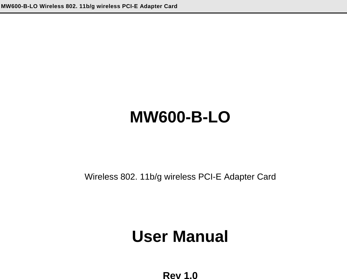 MW600-B-LO Wireless 802. 11b/g wireless PCI-E Adapter Card      MW600-B-LO   Wireless 802. 11b/g wireless PCI-E Adapter Card     User Manual  Rev 1.0   