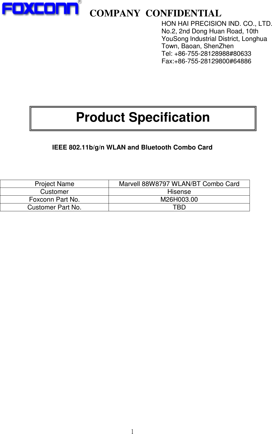   COMPANY  CONFIDENTIAL             1               IEEE 802.11b/g/n WLAN and Bluetooth Combo Card    Project Name  Marvell 88W8797 WLAN/BT Combo Card Customer  Hisense Foxconn Part No.  M26H003.00 Customer Part No.  TBD                             HON HAI PRECISION IND. CO., LTD. No.2, 2nd Dong Huan Road, 10th YouSong lndustrial District, Longhua Town, Baoan, ShenZhen Tel: +86-755-28128988#80633     Fax:+86-755-28129800#64886 Product Specification  