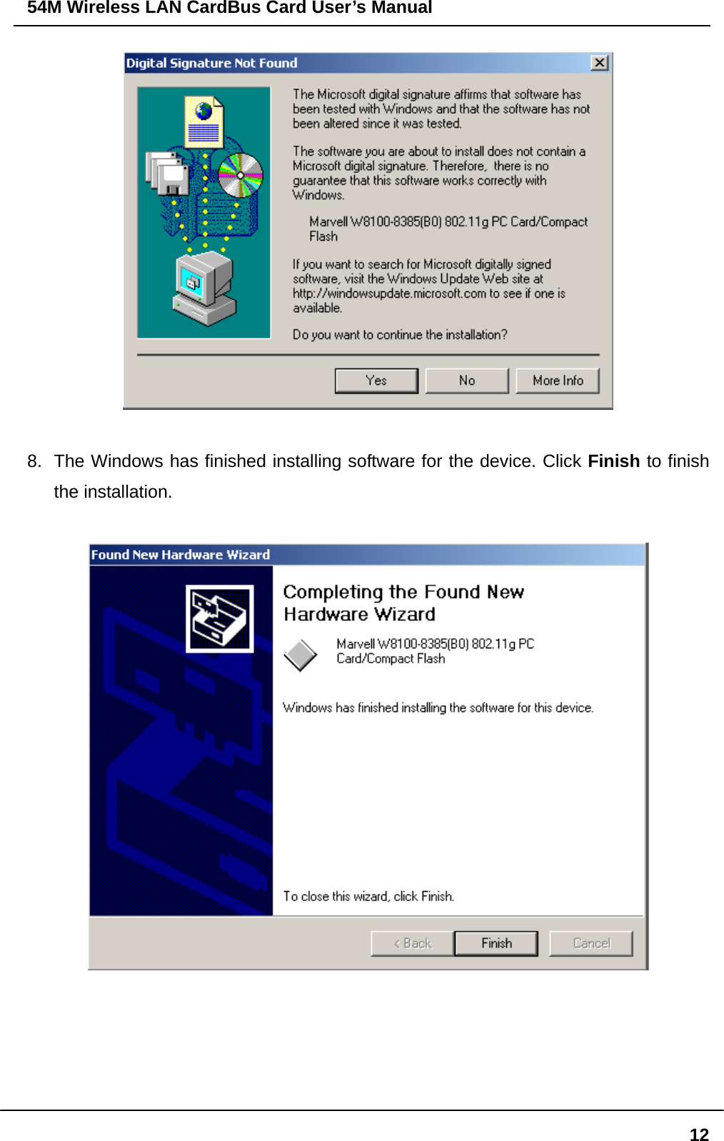 54M Wireless LAN CardBus Card User’s Manual  12  8.  The Windows has finished installing software for the device. Click Finish to finish the installation.      