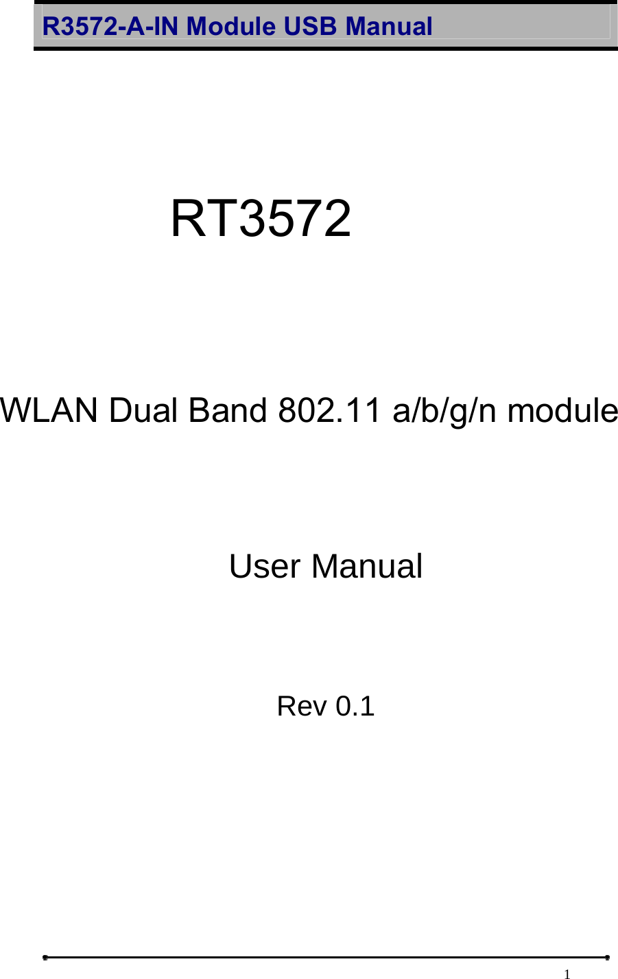 R3572-A-IN Module USB Manual                                                                            1  RT3572-A-IN   Wireless 802.11N Dual-band USB Module   User Manual   Rev 0.1     RT3572 WLAN Dual Band 802.11 a/b/g/n module  