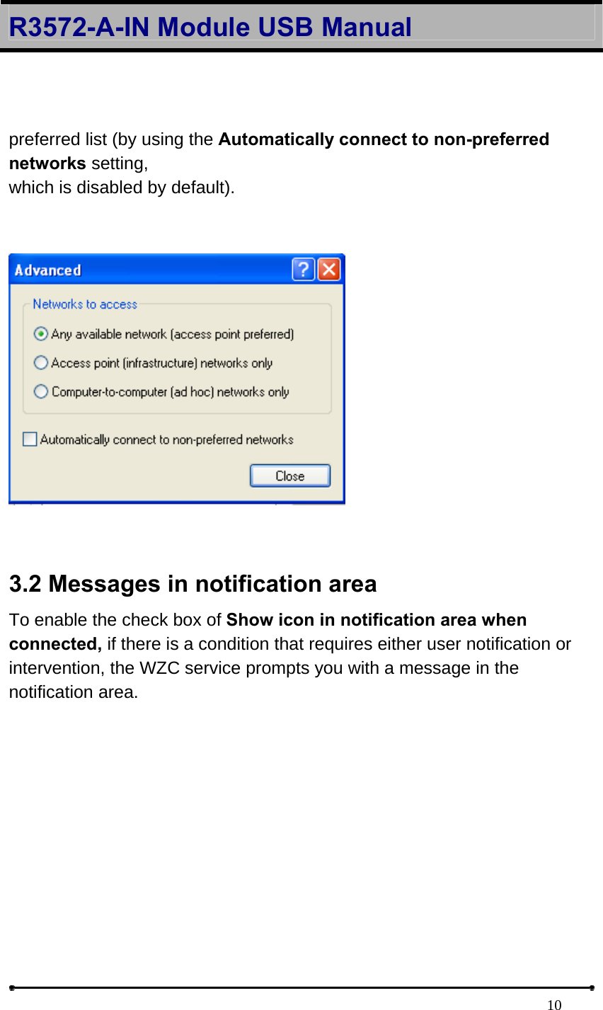 R3572-A-IN Module USB Manual                                                                            10 preferred list (by using the Automatically connect to non-preferred networks setting, which is disabled by default).      3.2 Messages in notification area To enable the check box of Show icon in notification area when connected, if there is a condition that requires either user notification or intervention, the WZC service prompts you with a message in the notification area. 