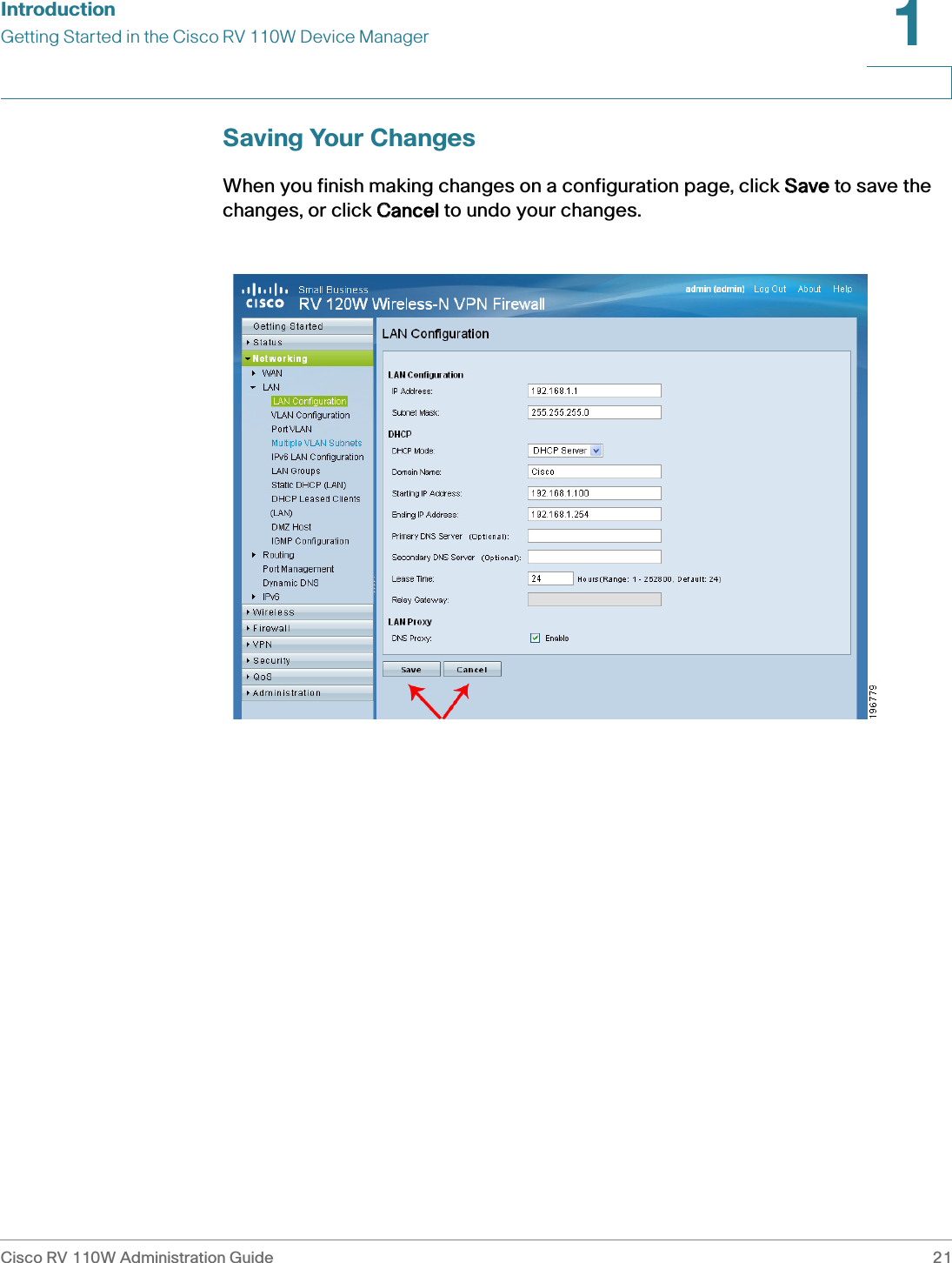 IntroductionGetting Started in the Cisco RV 110W Device ManagerCisco RV 110W Administration Guide 211 Saving Your ChangesWhen you finish making changes on a configuration page, click SSave to save the changes, or click CCancel to undo your changes.