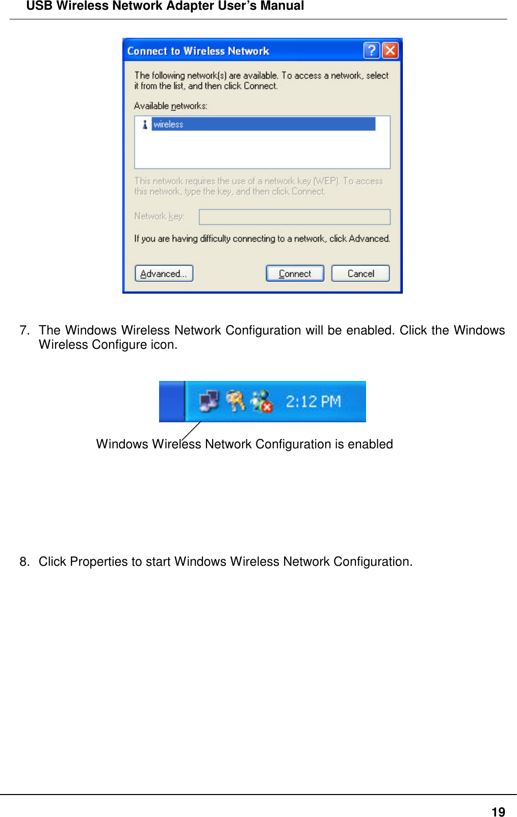  USB Wireless Network Adapter User’s Manual  19   7. The Windows Wireless Network Configuration will be enabled. Click the Windows Wireless Configure icon.     Windows Wireless Network Configuration is enabled        8. Click Properties to start Windows Wireless Network Configuration.   