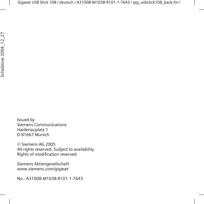 Issued bySiemens CommunicationsHaidenauplatz 1D-81667 Munich© Siemens AG 2005All rights reserved. Subject to availability.Rights of modification reserved.Siemens Aktiengesellschaftwww.siemens.com/gigasetSchablone 2004_12_27Gigaset USB Stick 108 / deutsch / A31008-M1038-R101-1-7643 / qig_usbstick108_back.fm / No.: A31008-M1038-R101-1-7643