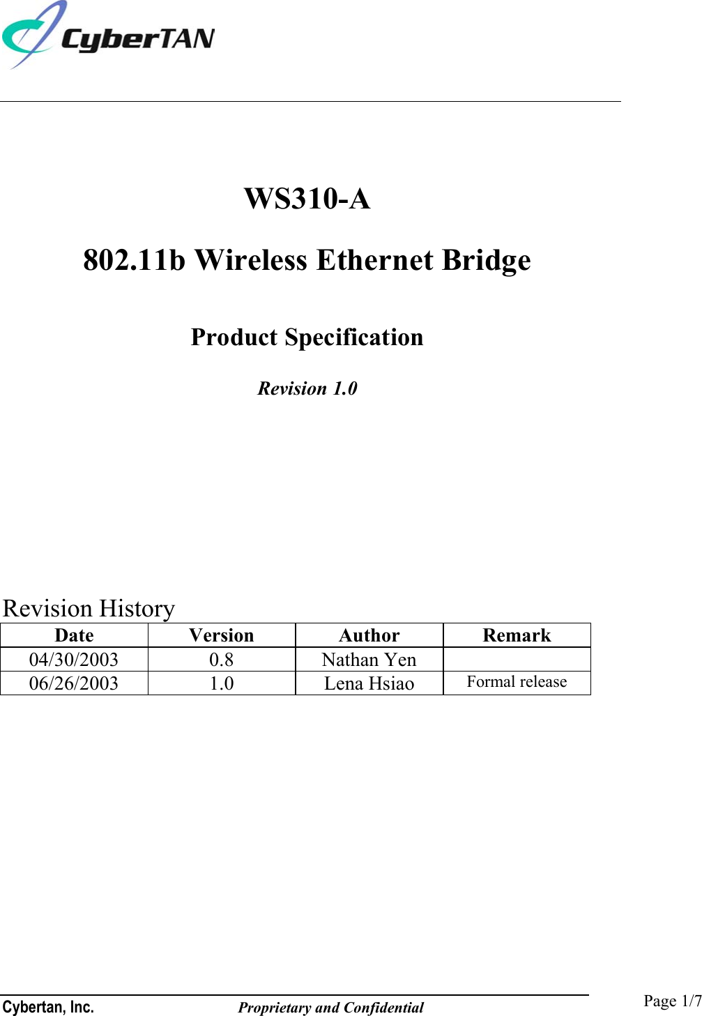  Cybertan, Inc.              Proprietary and Confidential   Page 1/7 WS310-A 802.11b Wireless Ethernet Bridge                          Product Specification Revision 1.0        Revision History Date Version Author Remark 04/30/2003 0.8 Nathan Yen   06/26/2003 1.0 Lena Hsiao Formal release   