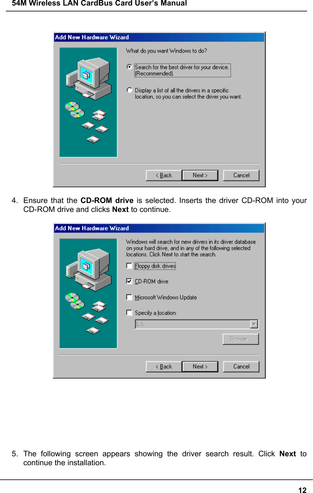 54M Wireless LAN CardBus Card User’s Manual124.  Ensure that the CD-ROM drive is selected. Inserts the driver CD-ROM into yourCD-ROM drive and clicks Next to continue.5. The following screen appears showing the driver search result. Click Next tocontinue the installation.