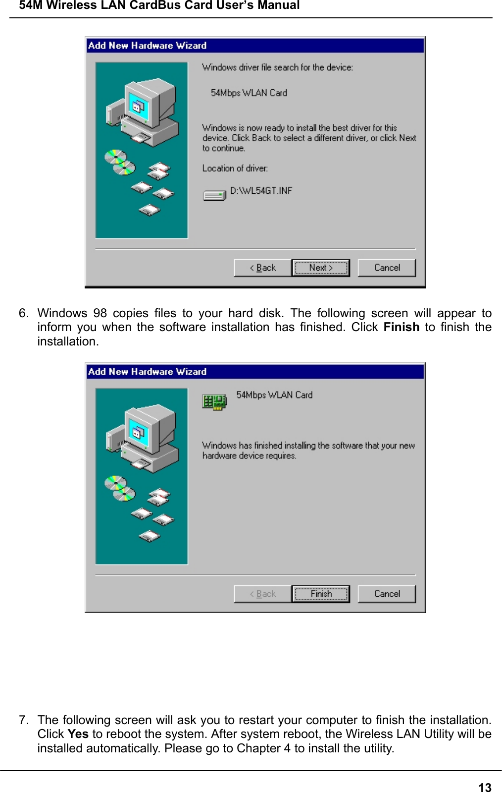 54M Wireless LAN CardBus Card User’s Manual136.  Windows 98 copies files to your hard disk. The following screen will appear toinform you when the software installation has finished. Click Finish to finish theinstallation.7.  The following screen will ask you to restart your computer to finish the installation.Click Yes to reboot the system. After system reboot, the Wireless LAN Utility will beinstalled automatically. Please go to Chapter 4 to install the utility.